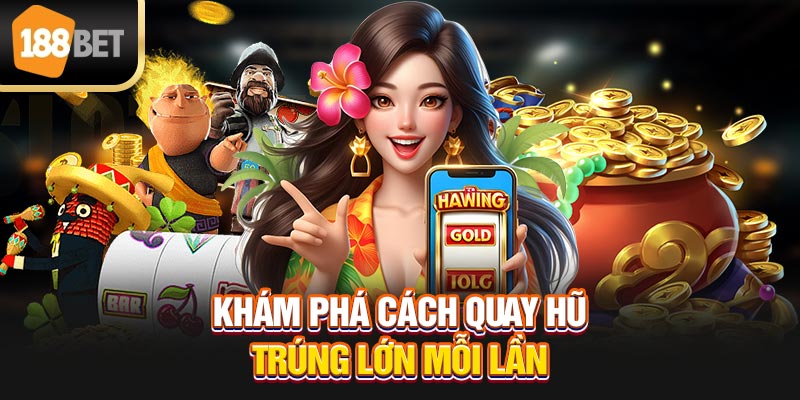 Khám phá cách quay hũ trúng lớn mỗi lần