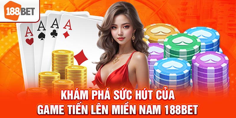Khám phá sức hút của game tiến lên miền nam 188bet