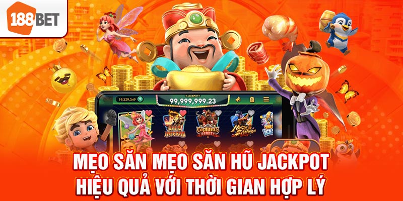 Mẹo săn mẹo săn hũ jackpot hiệu quả với thời gian hợp lý