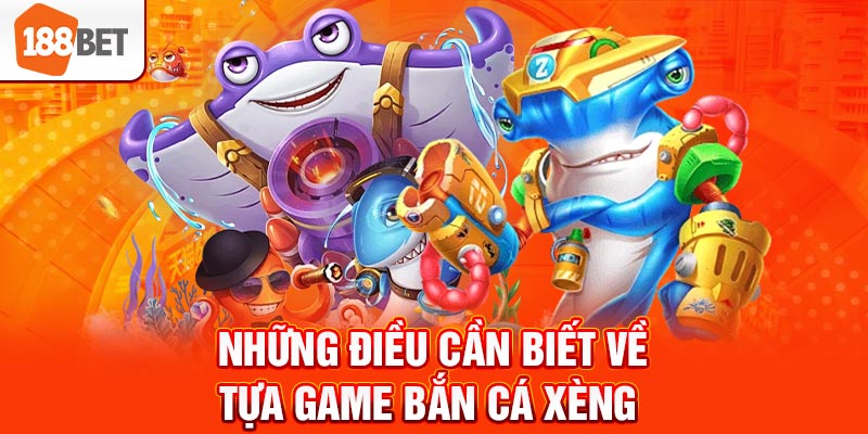 Những điều cần biết về tựa game bắn cá xèng