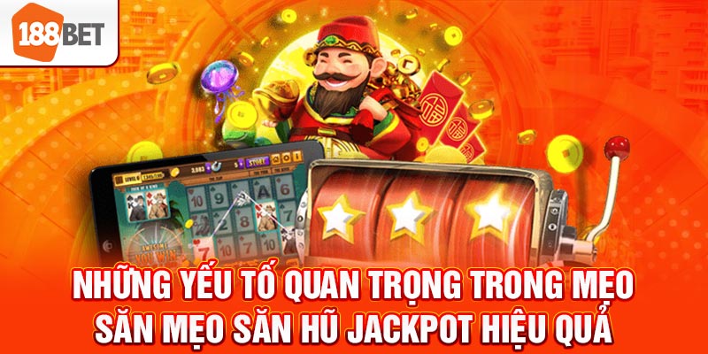 Những yếu tố quan trọng trong mẹo săn mẹo săn hũ jackpot hiệu quả