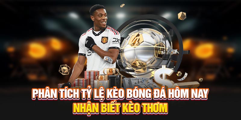 Phân tích tỷ lệ kèo bóng đá hôm nay nhận biết kèo thơm