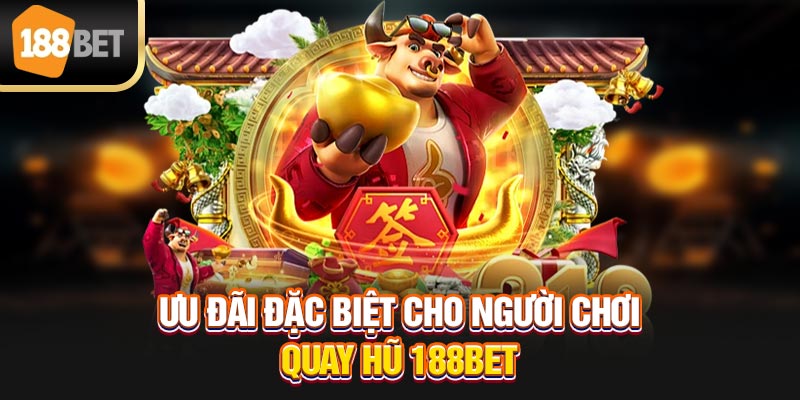 Ưu đãi đặc biệt cho người chơi quay hũ 188bet