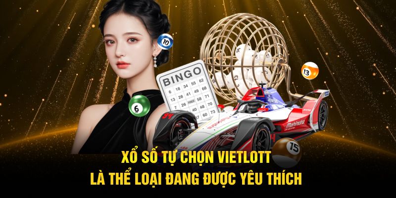 Xổ số tự chọn Vietlott là thể loại đang được yêu thích