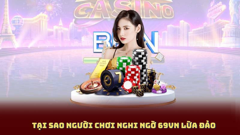 Tại sao người chơi nghi ngờ 69Vn lừa đảo